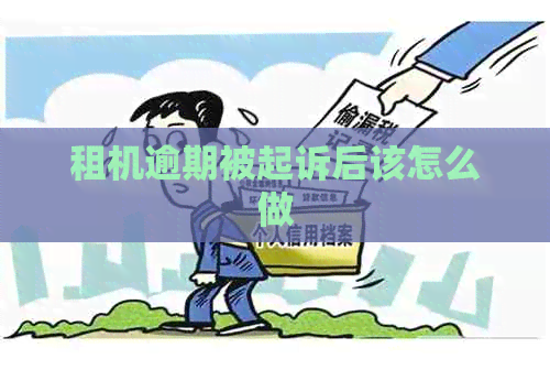 租机逾期被起诉后该怎么做