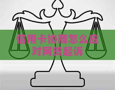信用卡协商怎么应对网贷起诉