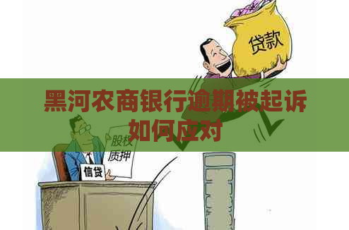 黑河农商银行逾期被起诉如何应对