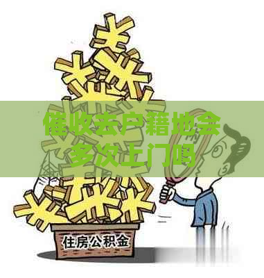 去户籍地会多次上门吗