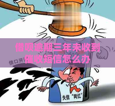 信用卡逾期三年未收到短信怎么办