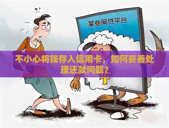 不小心将钱存入信用卡，如何妥善处理还款问题？