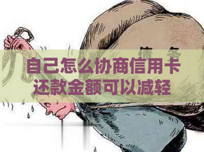 自己怎么协商信用卡还款金额可以减轻负担