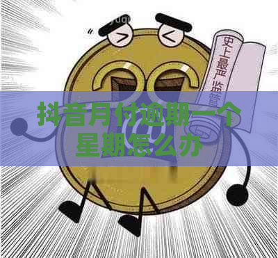 抖音月付逾期一个星期怎么办