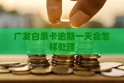 广发白条卡逾期一天会怎样处理
