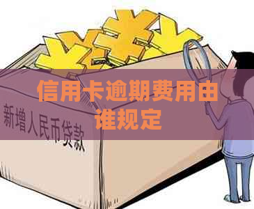 信用卡逾期费用由谁规定