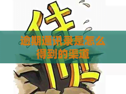 逾期通讯录是怎么得到的渠道