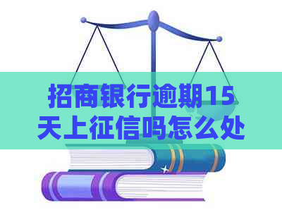 招商银行逾期15天上吗怎么处理