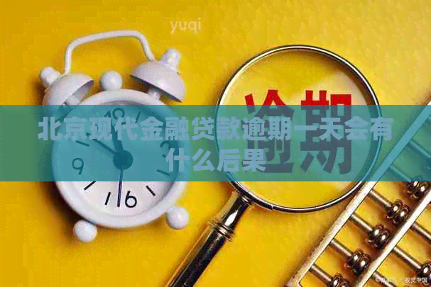 北京现代金融贷款逾期一天会有什么后果