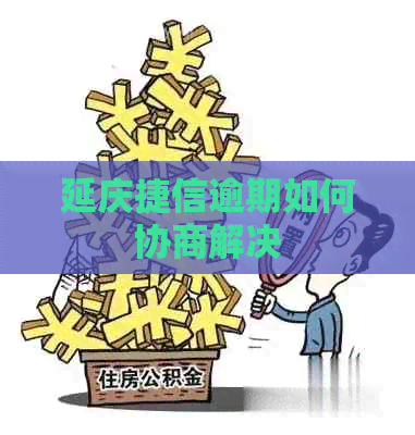 延庆捷信逾期如何协商解决
