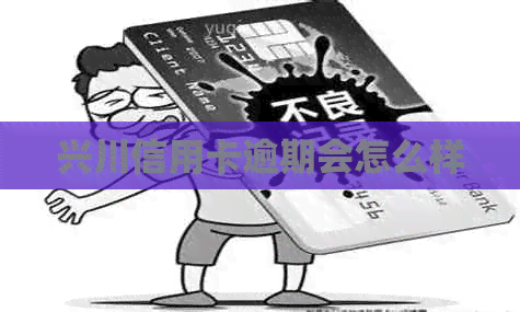 兴川信用卡逾期会怎么样