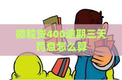 微粒贷400逾期三天罚息怎么算