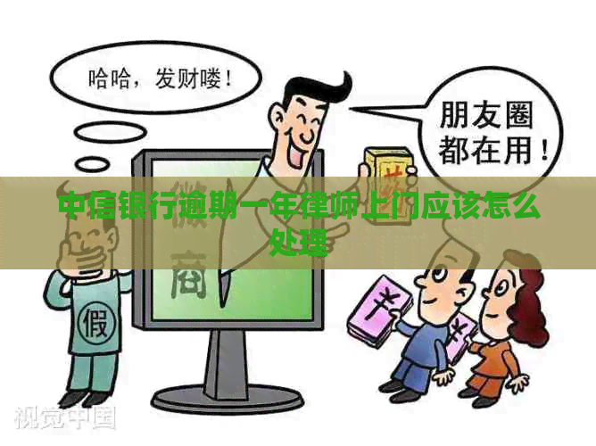 中信银行逾期一年律师上门应该怎么处理