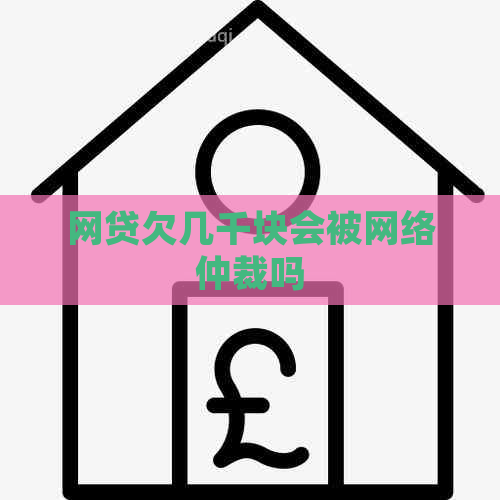 网贷欠几千块会被网络仲裁吗