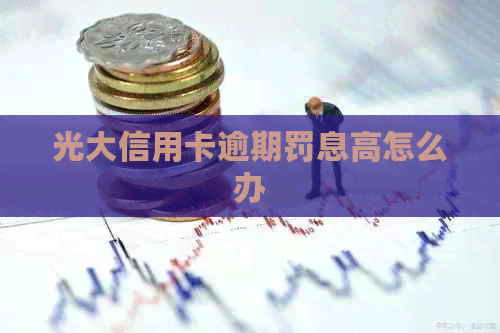 光大信用卡逾期罚息高怎么办