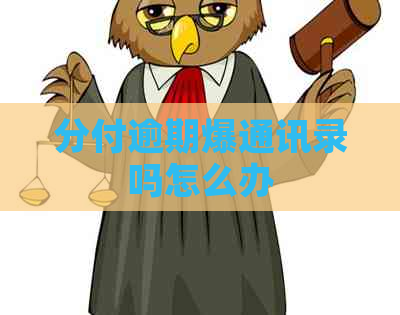 分付逾期爆通讯录吗怎么办