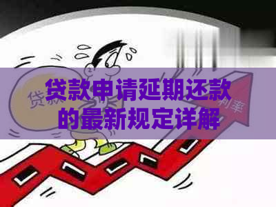 贷款申请延期还款的最新规定详解