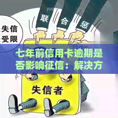 七年前信用卡逾期是否影响：解决方法与贷款可能性
