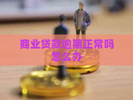 商业贷款逾期正常吗怎么办