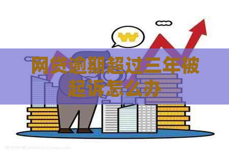 网贷逾期超过三年被起诉怎么办