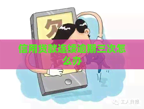 信用贷款连续逾期三次怎么办