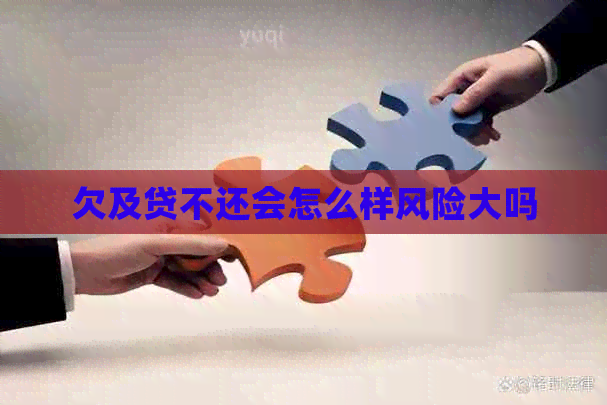 欠及贷不还会怎么样风险大吗
