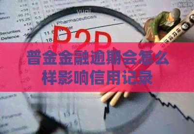 普金金融逾期会怎么样影响信用记录