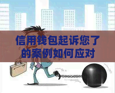 信用钱包起诉您了的案例如何应对