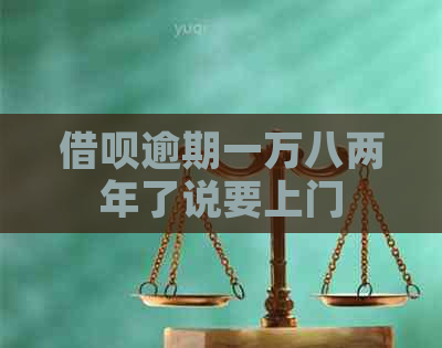 信用卡逾期一万八两年了说要上门