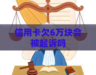 信用卡欠6万块会被起诉吗
