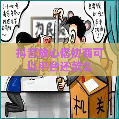 抖音放心借协商可以平台还款么