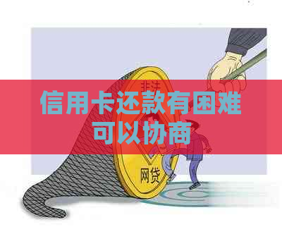 信用卡还款有困难可以协商
