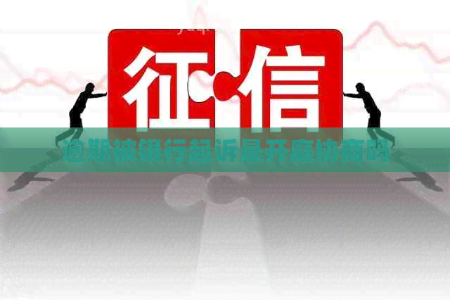 逾期被银行起诉是开庭协商吗
