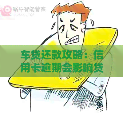 车贷还款攻略：信用卡逾期会影响贷款申请吗？