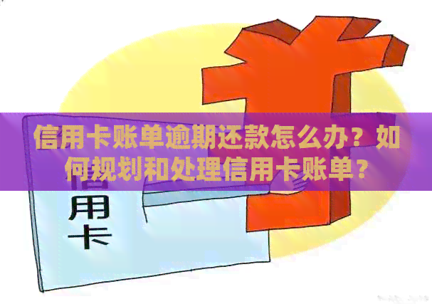 信用卡账单逾期还款怎么办？如何规划和处理信用卡账单？