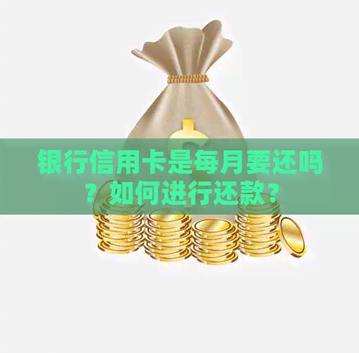 银行信用卡是每月要还吗？如何进行还款？