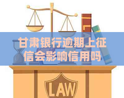 甘肃银行逾期上会影响信用吗
