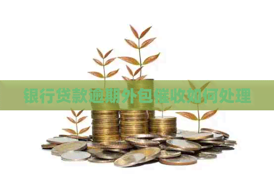 银行贷款逾期外包如何处理