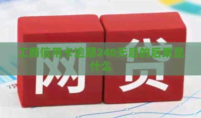 工商信用卡逾期240天后的后果是什么