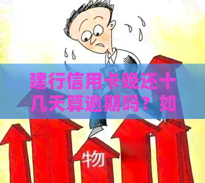 建行信用卡晚还十几天算逾期吗？如何处理？