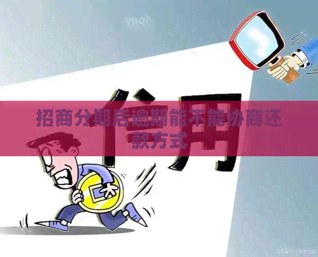 招商分期后逾期能不能协商还款方式
