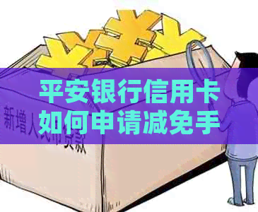 平安银行信用卡如何申请减免手续费