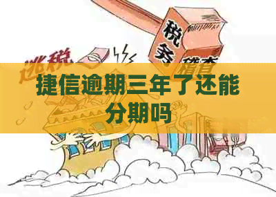 捷信逾期三年了还能分期吗
