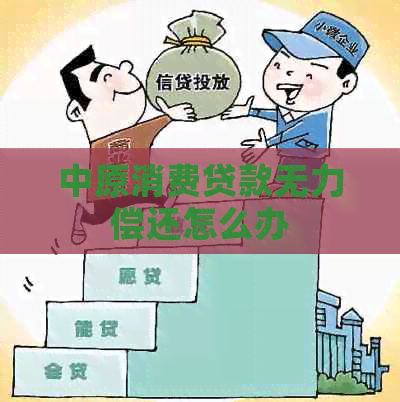 中原消费贷款无力偿还怎么办