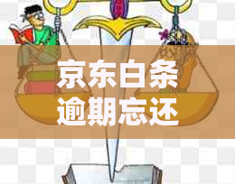 京东白条逾期忘还款怎么办应该怎样处理