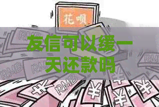 友信可以缓一天还款吗