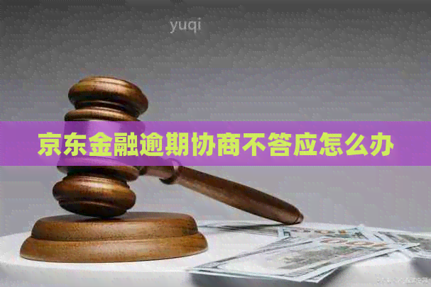 京东金融逾期协商不答应怎么办