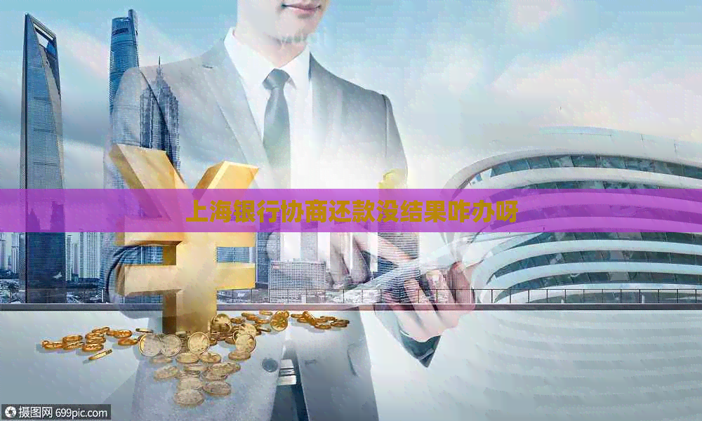 上海银行协商还款没结果咋办呀