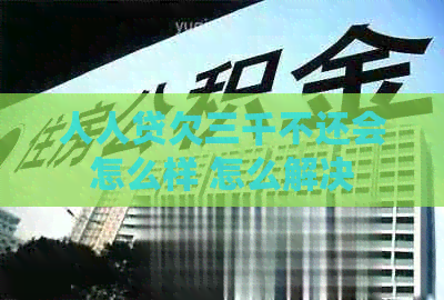 人人贷欠三千不还会怎么样 怎么解决