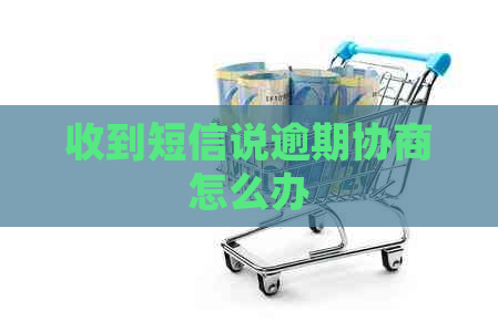 收到短信说逾期协商怎么办